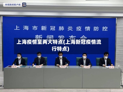 上海疫情呈两大特点(上海新冠疫情流行特点)-第1张图片