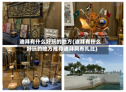 迪拜有什么好玩的地方(迪拜有什么好玩的地方推荐迪拜阿布扎比)-第1张图片