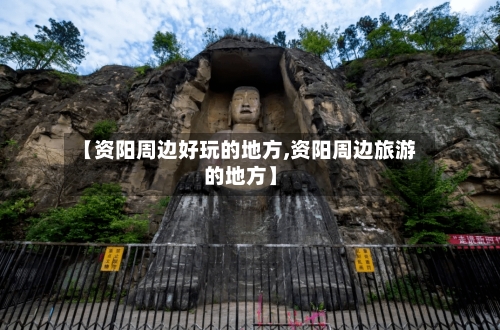 【资阳周边好玩的地方,资阳周边旅游的地方】-第1张图片