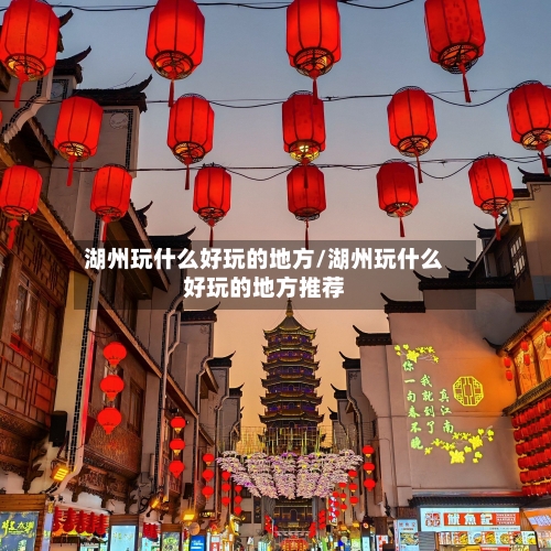 湖州玩什么好玩的地方/湖州玩什么好玩的地方推荐-第3张图片