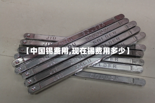 【中国锡费用,现在锡费用多少】-第1张图片