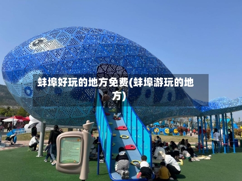蚌埠好玩的地方免费(蚌埠游玩的地方)-第3张图片