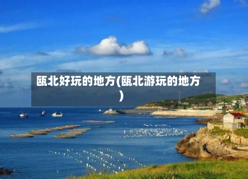 瓯北好玩的地方(瓯北游玩的地方)-第2张图片