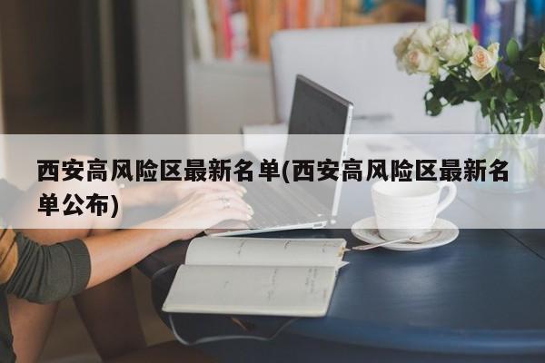 西安高风险区最新名单(西安高风险区最新名单公布)